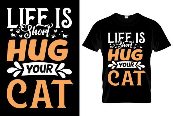 Life is Short Hug Your Cat Graphics & T-Shirt Designs